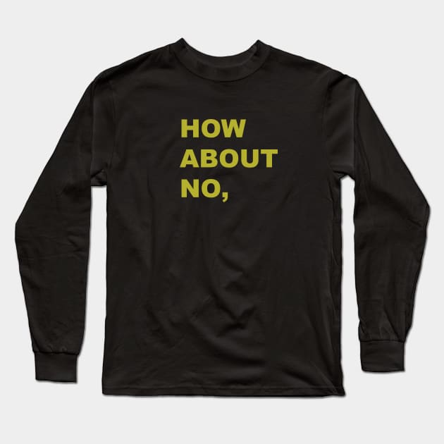 HOW ABOUT NO Long Sleeve T-Shirt by Souna's Store